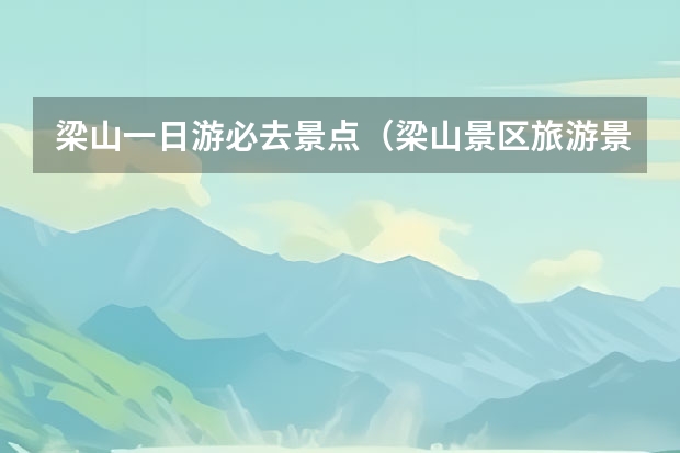 梁山一日游必去景点（梁山景区旅游景点）