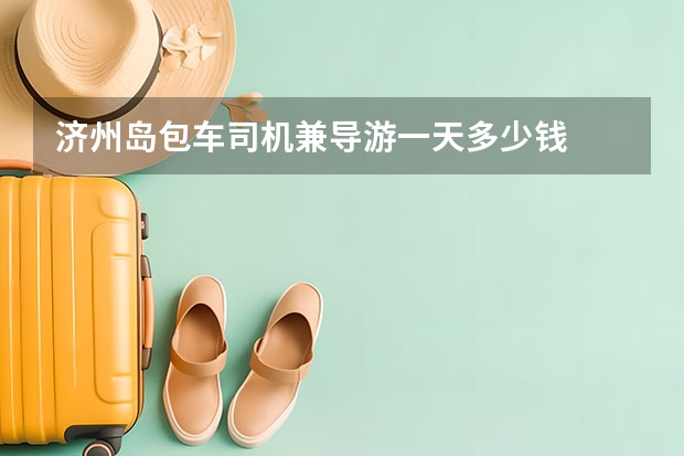 济州岛包车司机兼导游一天多少钱