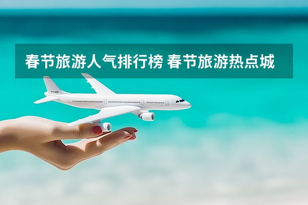 春节旅游人气排行榜 春节旅游热点城市排行，年前出去旅游推荐城市