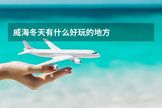 威海冬天有什么好玩的地方