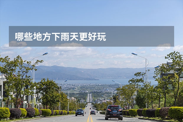 哪些地方下雨天更好玩