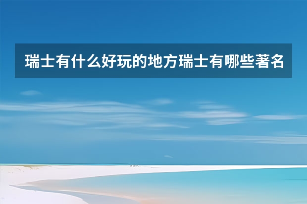 瑞士有什么好玩的地方瑞士有哪些著名的景区