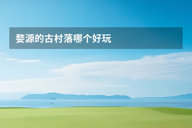 婺源的古村落哪个好玩