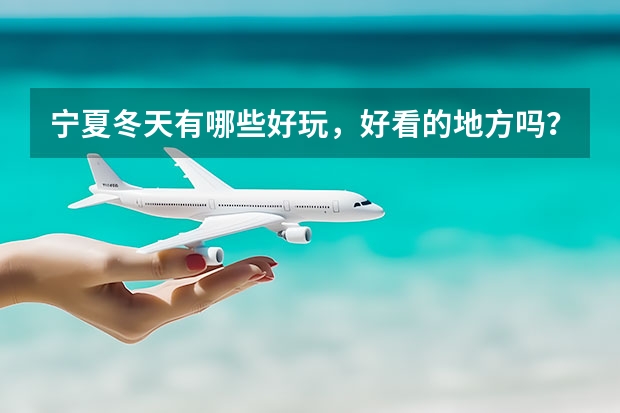 宁夏冬天有哪些好玩,好看的地方吗?最好离银川市不要太远的