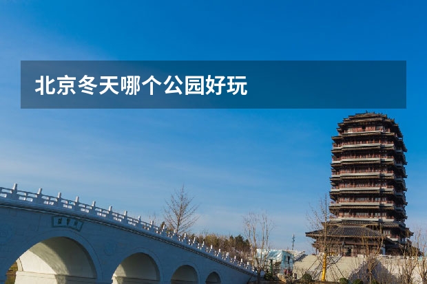 北京冬天哪个公园好玩