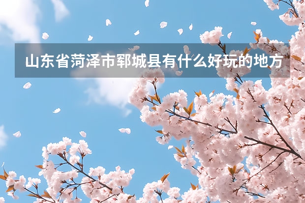 山东省菏泽市郓城县有什么好玩的地方,郓城旅游景点农村