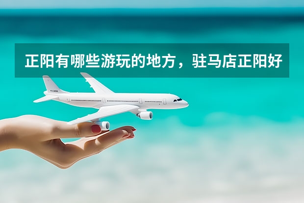 正阳有哪些游玩的地方，驻马店正阳好玩的景区推荐