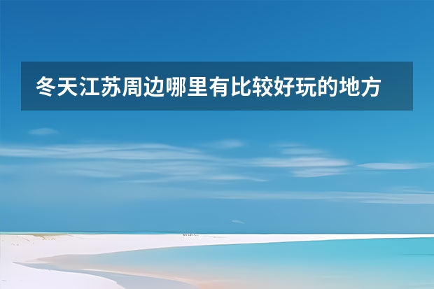 冬天江苏周边哪里有比较好玩的地方