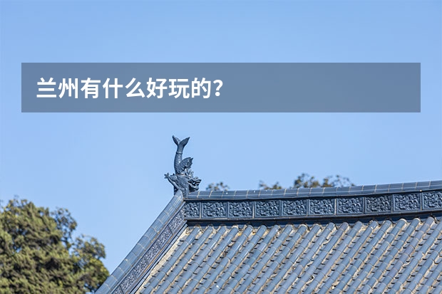 兰州有什么好玩的？