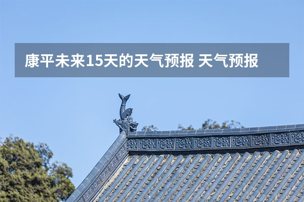 康平未来15天的天气预报 天气预报15天查询