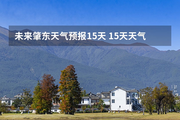 未来肇东天气预报15天 15天天气预报准确率多高