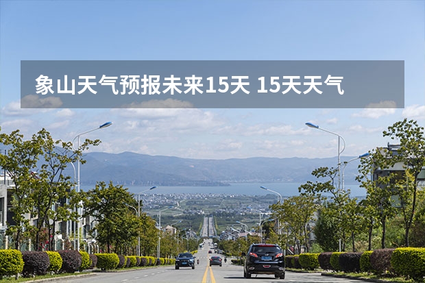 象山天气预报未来15天 15天天气预报准确率多高