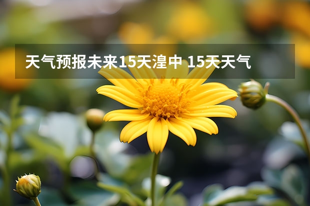 天气预报未来15天湟中 15天天气预报准确率多高