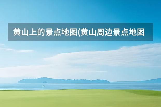 黄山上的景点地图(黄山周边景点地图) 游景点黄山(安徽黄山市旅游景点)
