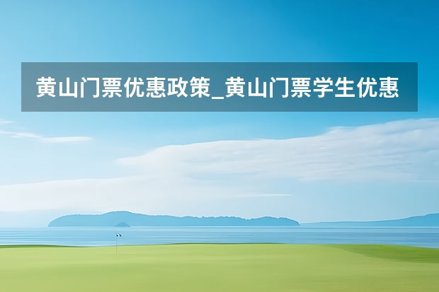 黄山门票优惠政策_黄山门票学生优惠多少 安徽黄山景点报价(安徽黄山旅游景点门票价格表)