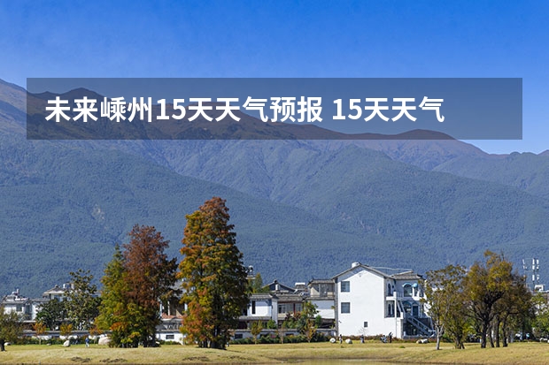 未来嵊州15天天气预报 15天天气预报准确率多高
