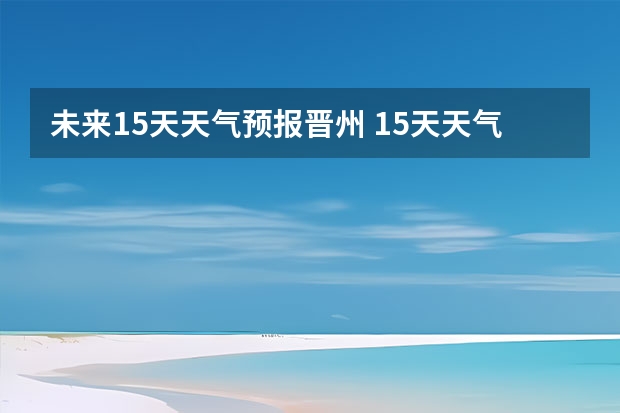 未来15天天气预报晋州 15天天气预报准确率多高