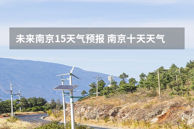 未来南京15天气预报 南京十天天气预报南京十天天气预报查询