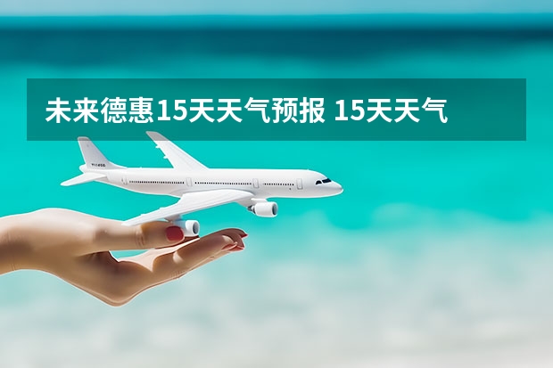 未来德惠15天天气预报 15天天气预报准确率多高