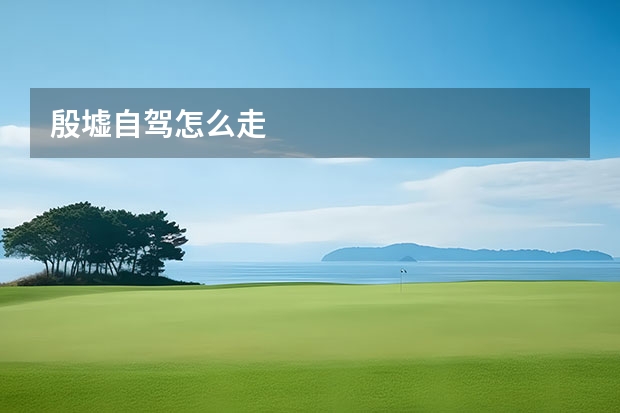 殷墟自驾怎么走