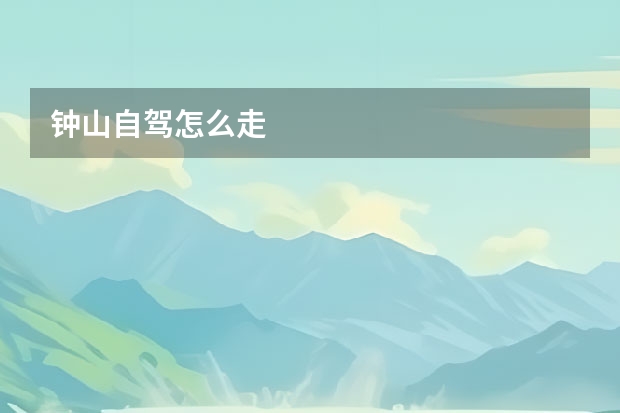 钟山自驾怎么走 