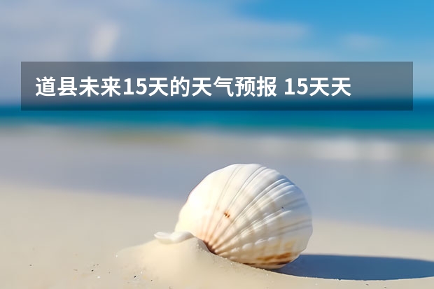 道县未来15天的天气预报 15天天气预报准确率多高
