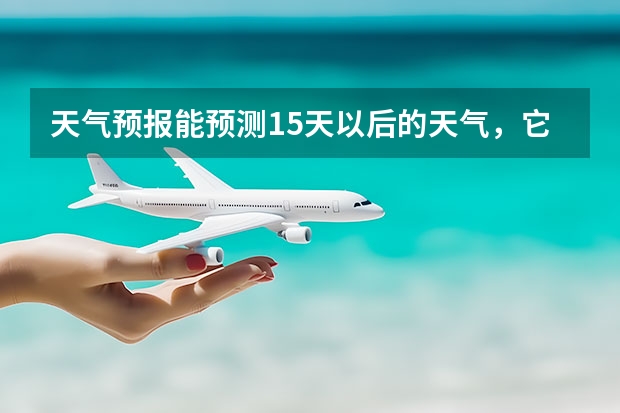 天气预报能预测15天以后的天气,它究竟靠什么做后盾?