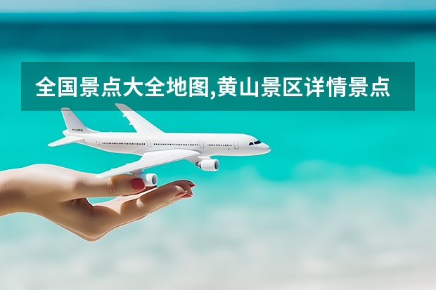 全国景点大全地图,黄山景区详情景点配送图 黄山,电商网为黄山景区提供更有效宣传渠道