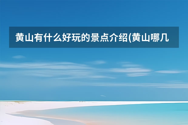 黄山有什么好玩的景点介绍(黄山哪几个景点好玩) 黄山景点门票优惠政策(黄山旅游门票优惠政策)