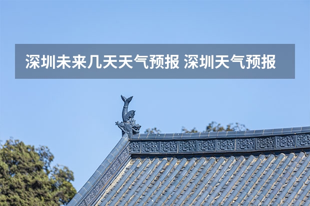 深圳未来几天天气预报 深圳天气预报 深圳天气预报
