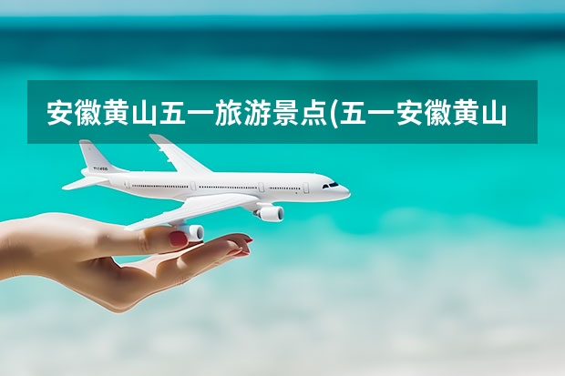 安徽黄山五一旅游景点(五一安徽黄山旅游景点攻略) 黄山回江阴有哪些景点(江阴黄山湖公园有什么好玩的)