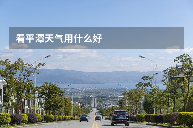 看平潭天气用什么好