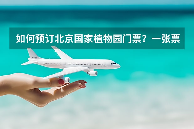 如何预订北京国家植物园门票?一张票多少钱?