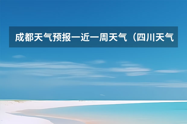 成都天气预报一近一周天气（四川天气预报15天气报旅游,天气 四川）