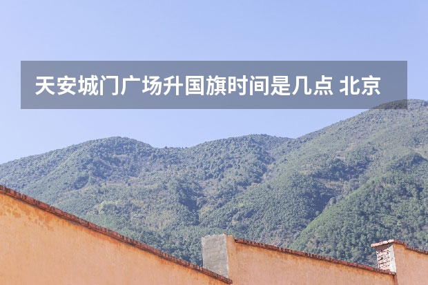 天安城门广场升国旗时间是几点 北京升旗仪式几点开始?