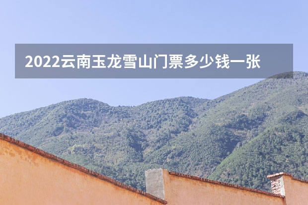 2022云南玉龙雪山门票多少钱一张附索道票价
