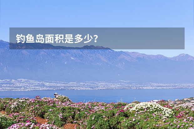 钓鱼岛面积是多少？