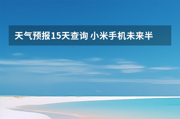 天气预报15天查询 小米手机未来半个月天气预报查看的方法 绍兴天气预报一周绍兴天气预报一周天气