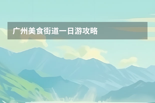 广州美食街道一日游攻略