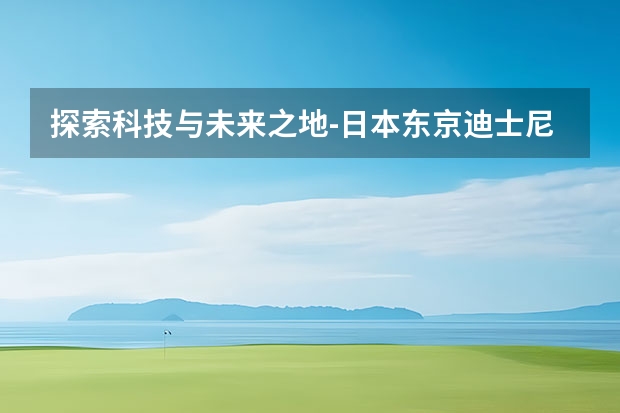 探索科技与未来之地-日本东京迪士尼乐园门票多少钱