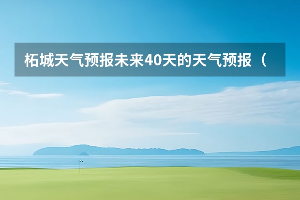 柘城天气预报未来40天的天气预报(淮南市未来十五天天气)