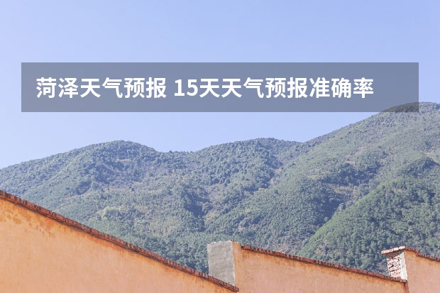 菏泽天气预报 15天天气预报准确率多高 天气预报15天查询