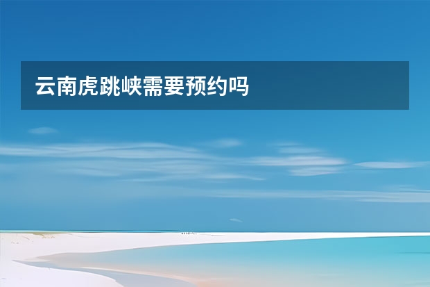 云南虎跳峡需要预约吗