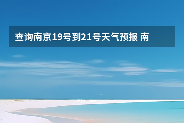 查询南京19号到21号天气预报 南京十天天气预报南京十天天气预报查询