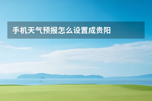 手机天气预报怎么设置成贵阳