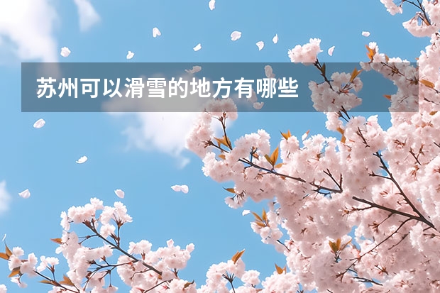 苏州可以滑雪的地方有哪些