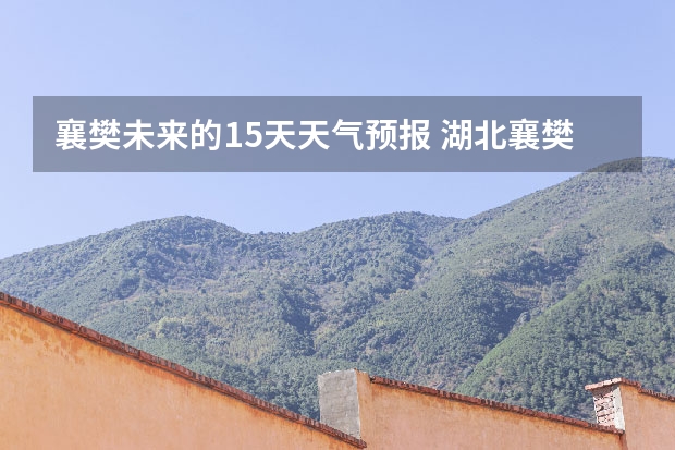 襄樊未来的15天天气预报 湖北襄樊未来一周天气预报