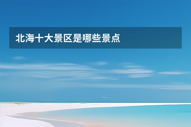 北海十大景区是哪些景点