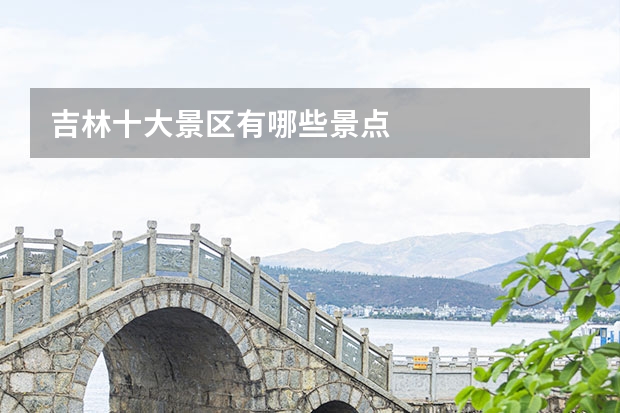 吉林十大景区有哪些景点