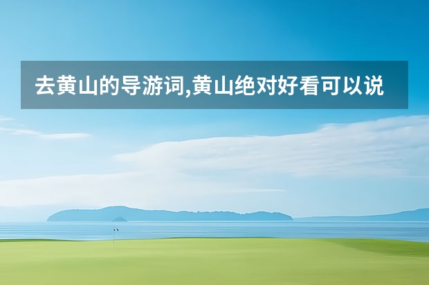 去黄山的导游词,黄山绝对好看可以说是天下第一奇山 黄山那些景点比较好玩(黄山那些景点比较好玩儿)